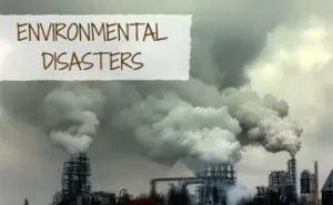 Environmental disasters.