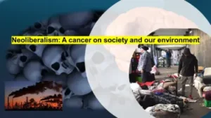 Neoliberalism: A cancer on society and our environment.