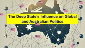 The deep state influence on global and Australian politics.